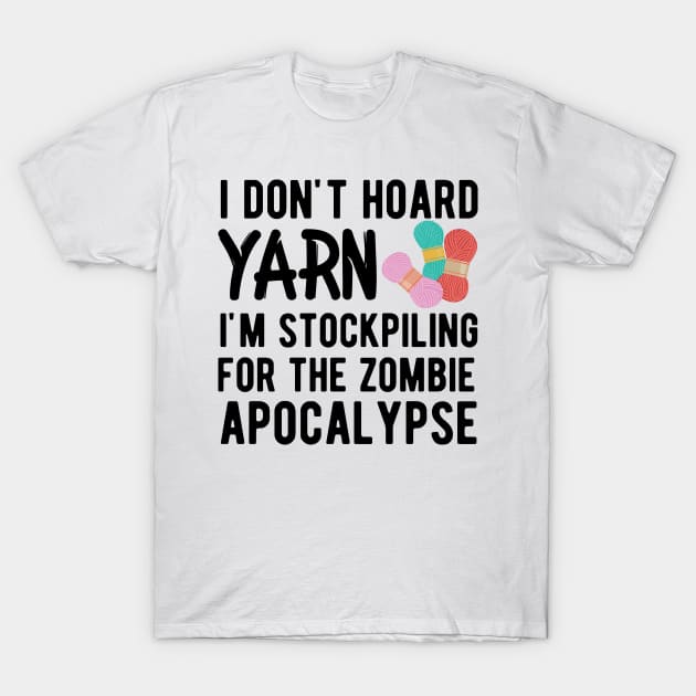 Knitting - I don't hoard I'm stockpiling for the zombie apocalypse T-Shirt by KC Happy Shop